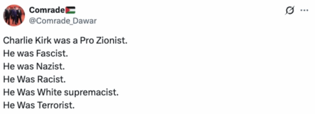 Tweet:
Charlie Kirk was a Pro Zionist.
He was Fascist.
He was Nazist.
He was Racist.
He was White supremacist.
He was Terrorist.